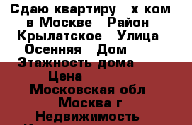 Сдаю квартиру 2 х.ком. в Москве › Район ­ Крылатское › Улица ­ Осенняя › Дом ­ 30 › Этажность дома ­ 17 › Цена ­ 43 000 - Московская обл., Москва г. Недвижимость » Квартиры аренда   